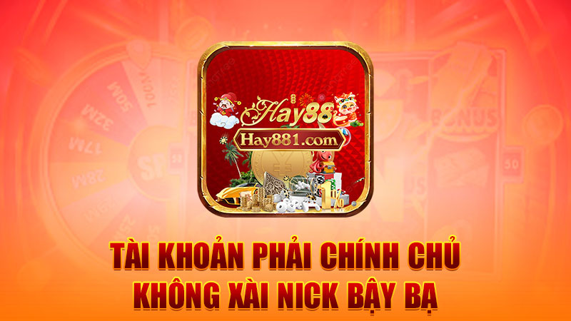 Tài khoản phải chính chủ, không xài nick bậy bạ