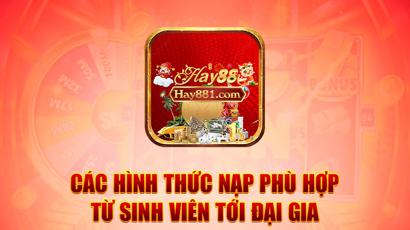 Các hình thức nạp phù hợp từ sinh viên tới đại gia