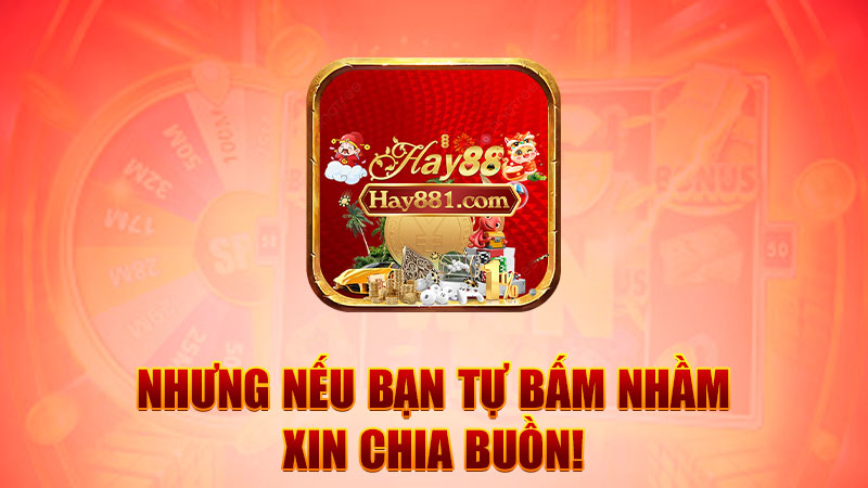 Nhưng nếu bạn tự bấm nhầm – xin chia buồn!