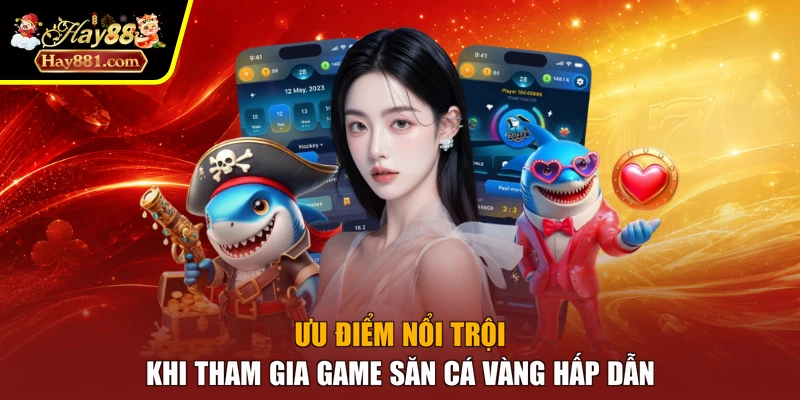 Ưu điểm nổi trội khi tham gia game săn cá vàng hấp dẫn